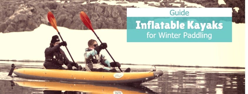 Inflatable Kayaks For Winter Kayaking Guide