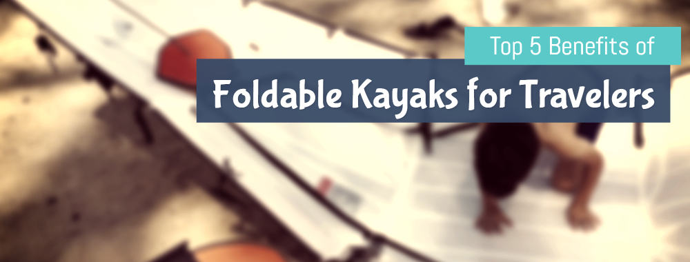 Foldable Kayak Benefits