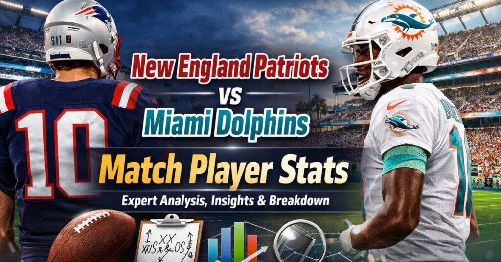 New England Patriots vs Miami Dolphins Match Player Stats: Complete Expert Breakdown, Insights, and Analysis